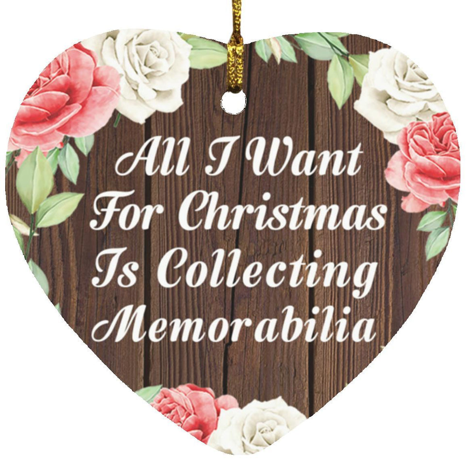 All I Want For Christmas Is Collecting Memorabilia - Heart Ornament A