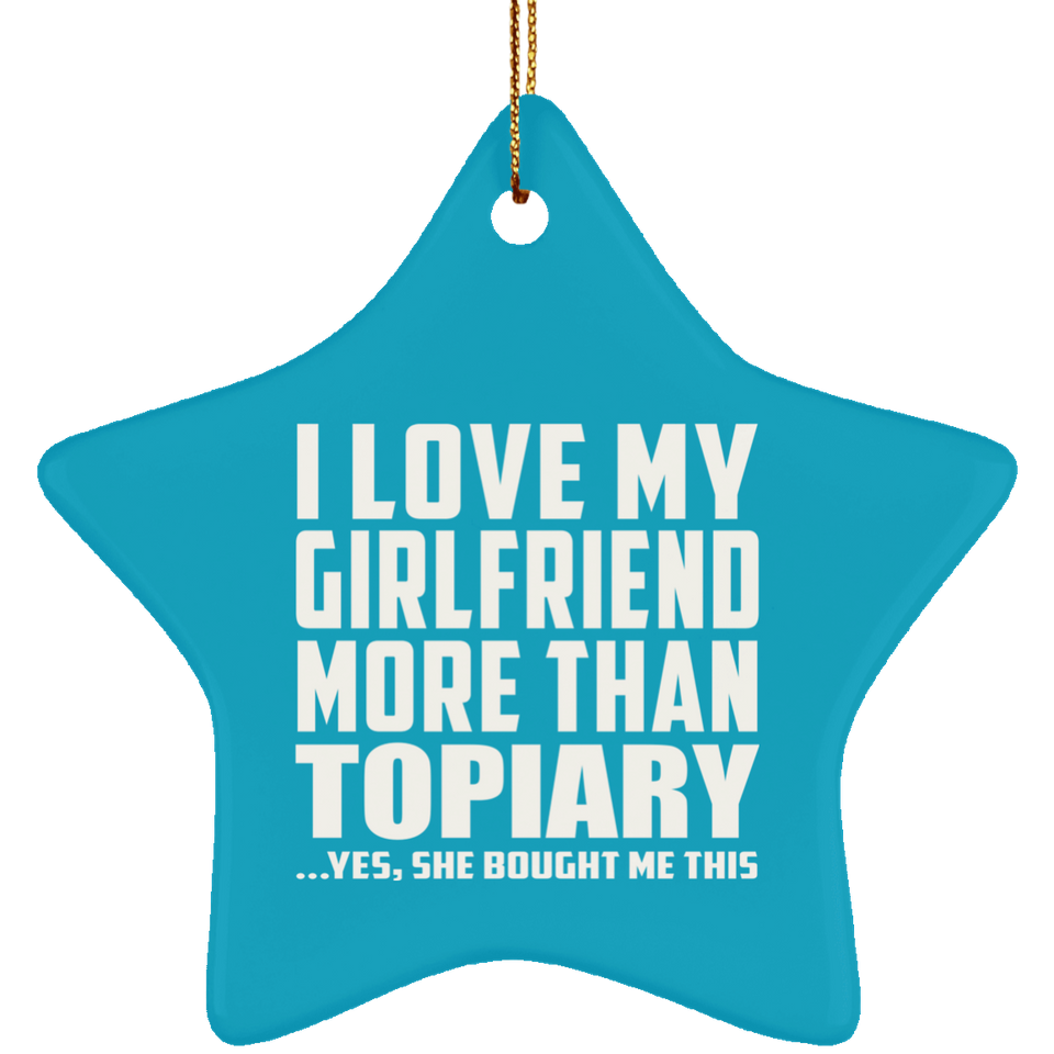 I Love My Girlfriend More Than Topiary - Star Ornament