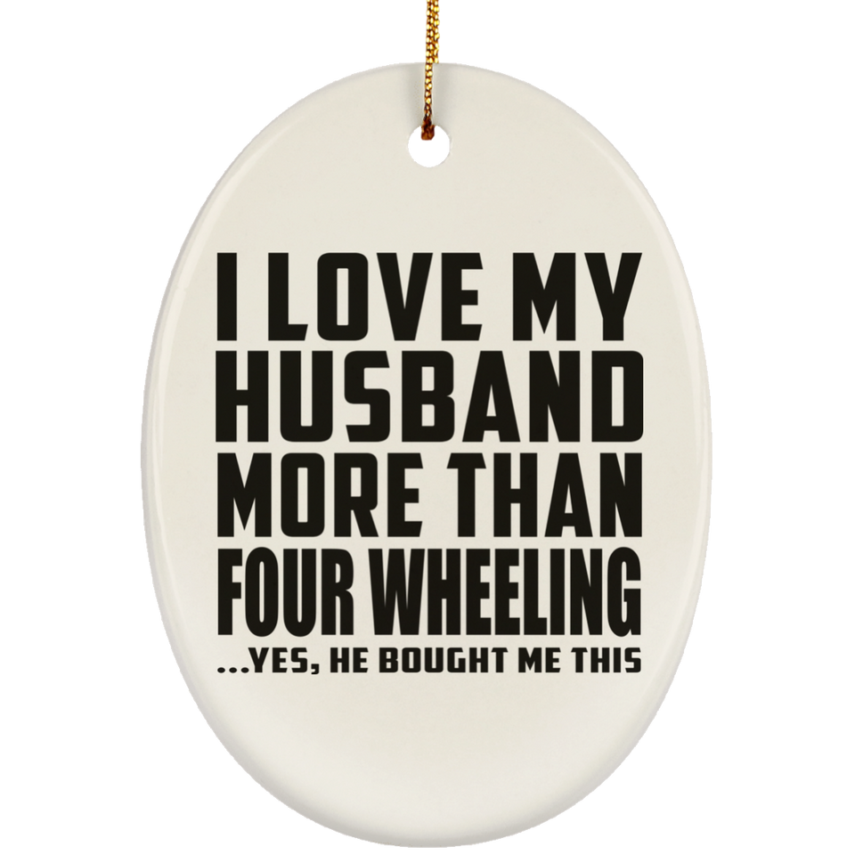 I Love My Husband More Than Four Wheeling - Oval Ornament