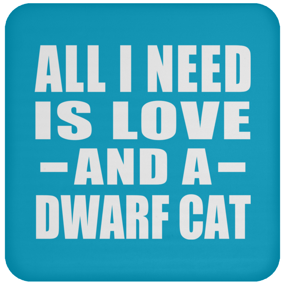 All I Need Is Love And A Dwarf Cat - Drink Coaster