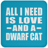 All I Need Is Love And A Dwarf Cat - Drink Coaster