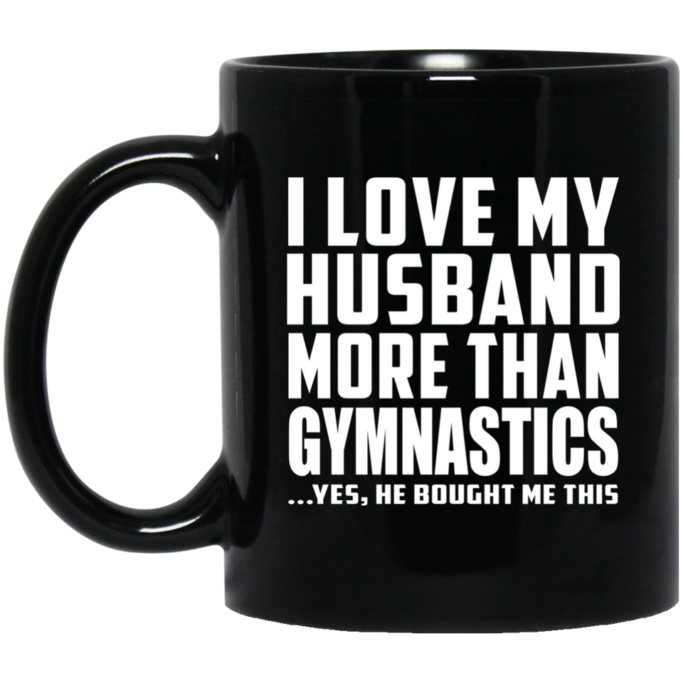I Love My Husband More Than Gymnastics - 11 Oz Coffee Mug Black