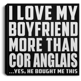 I Love My Boyfriend More Than Cor Anglais - Canvas Square