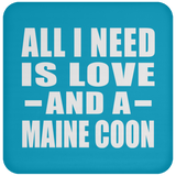 All I Need Is Love And A Maine Coon - Drink Coaster