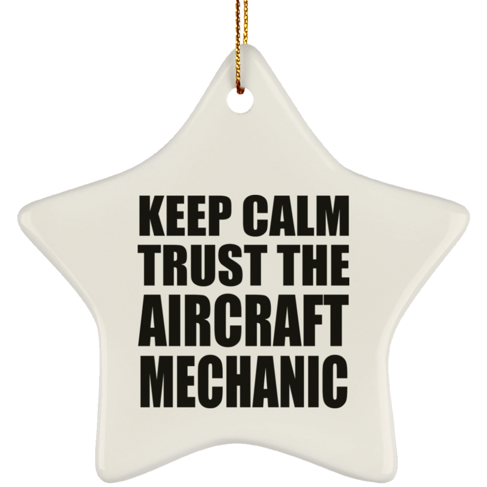Keep Calm and Trust The Aircraft Mechanic - Star Ornament