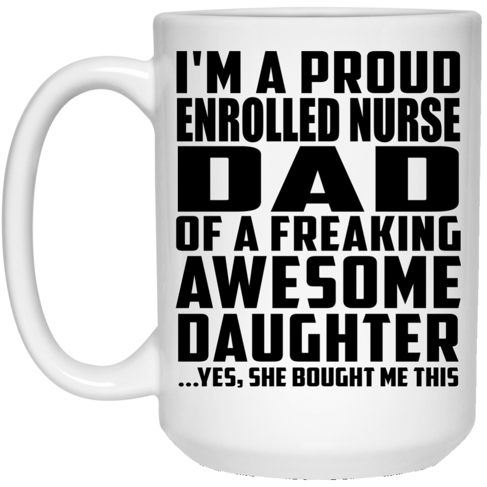 Proud Enrolled Nurse Dad Of Awesome Daughter - 15 Oz Coffee Mug