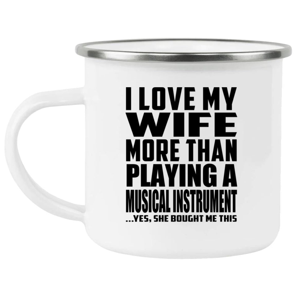 I Love My Wife More Than Playing A Musical Instrument - 12oz Camping Mug