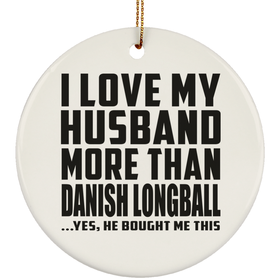 I Love My Husband More Than Danish Longball - Circle Ornament