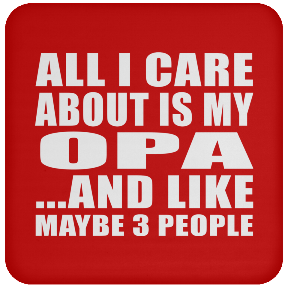 All I Care About Is My Opa - Drink Coaster