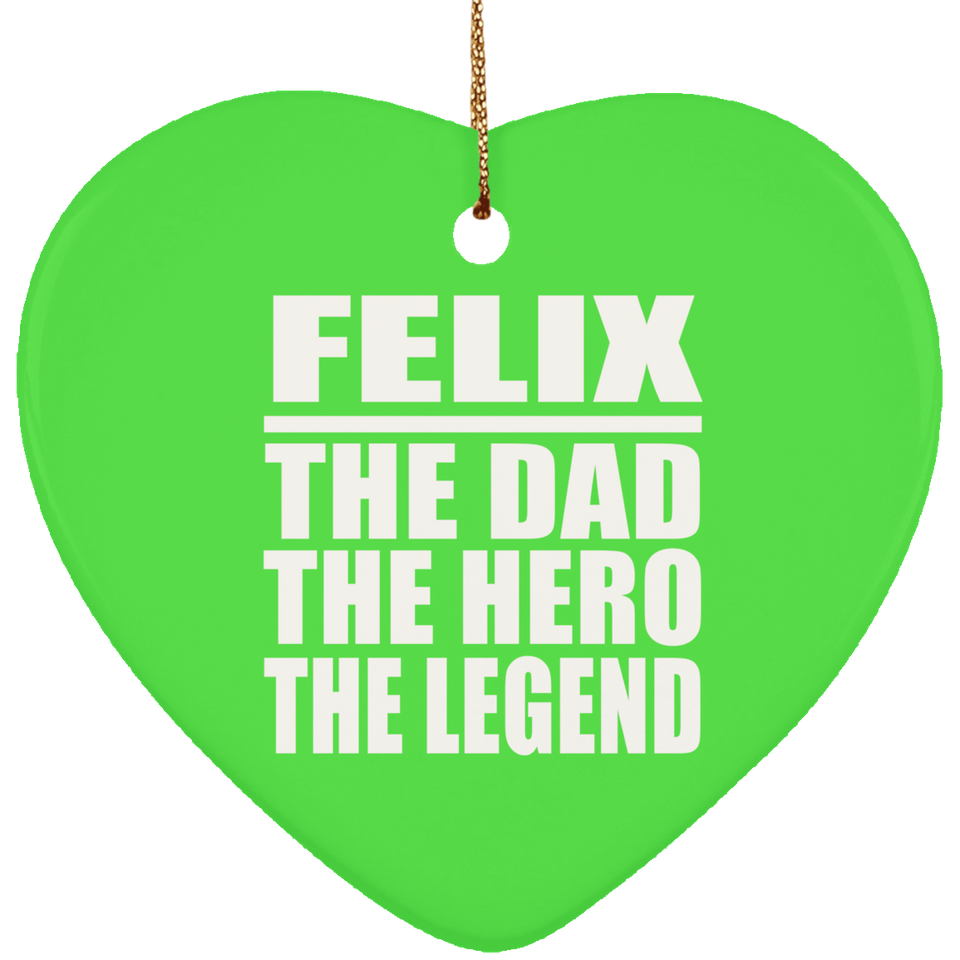 Felix The Dad The Hero The Legend - Heart Ornament