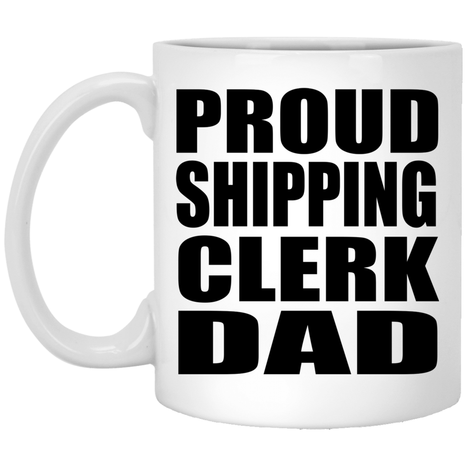 Proud Shipping Clerk Dad - 11oz Coffee Mug