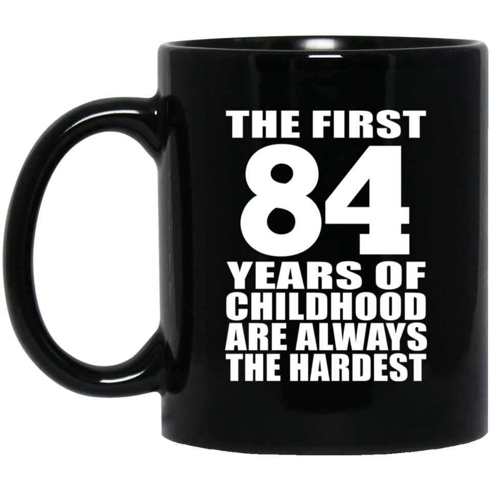 84th Birthday First 84 Years of Childhood Are The Hardest - 11oz Coffee Mug Black