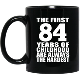 84th Birthday First 84 Years of Childhood Are The Hardest - 11oz Coffee Mug Black