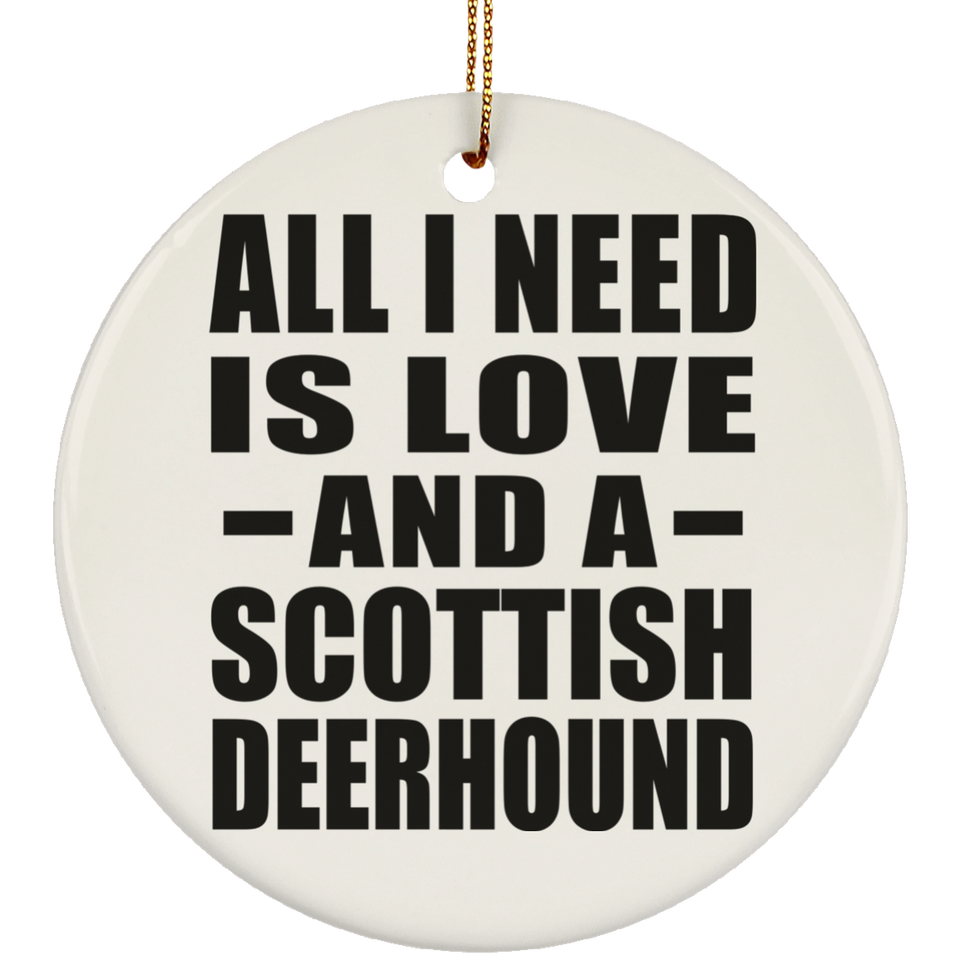 All I Need Is Love And A Scottish Deerhound - Circle Ornament