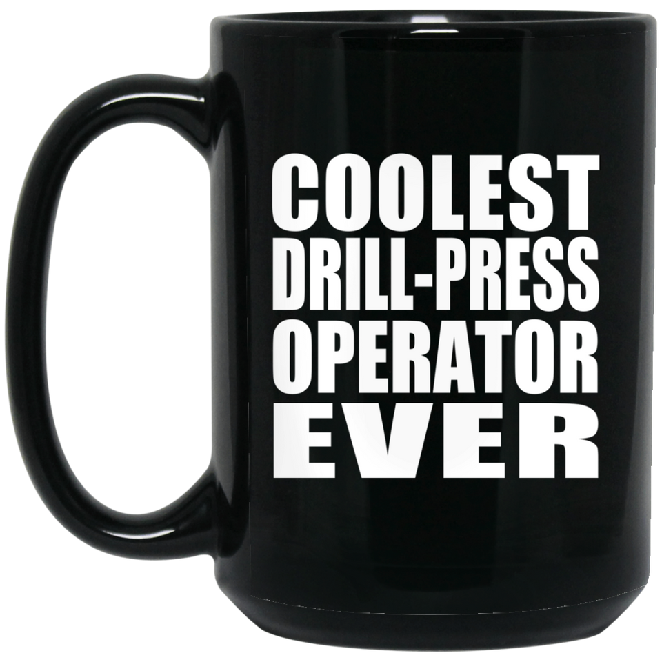 Coolest Drill-Press Operator Ever - 15 Oz Coffee Mug Black