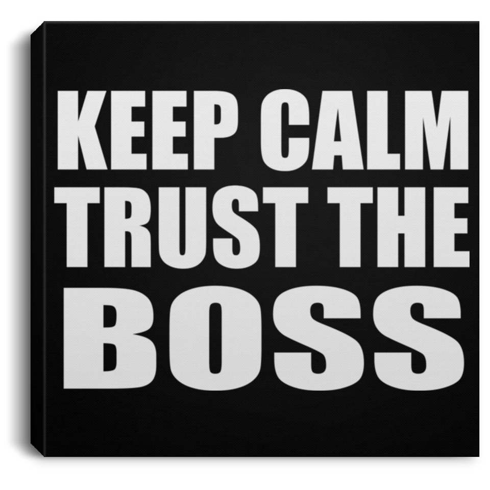 Keep Calm and Trust The Boss - Canvas Square