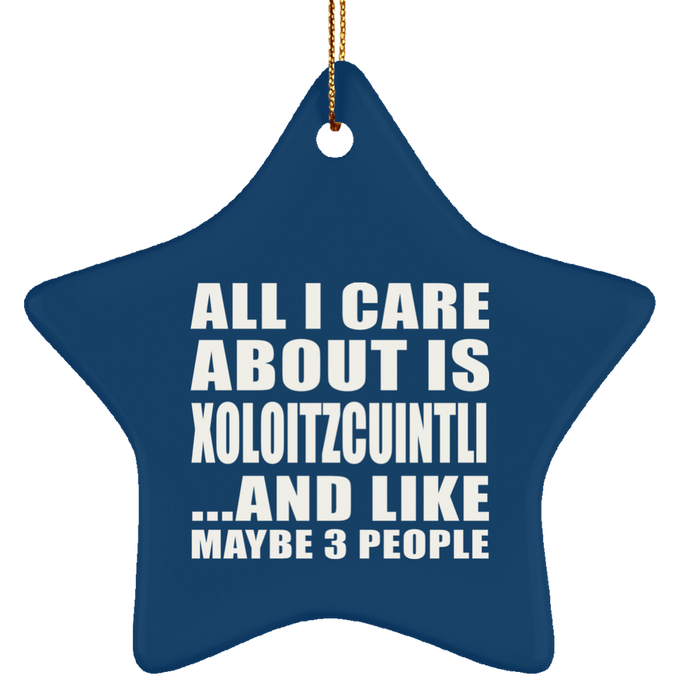 All I Care About Is Xoloitzcuintli - Star Ornament