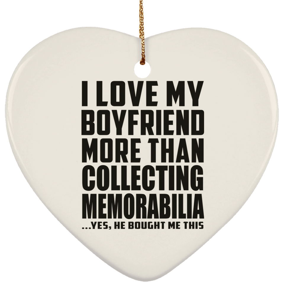 I Love My Boyfriend More Than Collecting Memorabilia - Heart Ornament