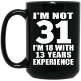 31st Birthday I'm Not 31 I'm 18 With 13 Years Experience - 15oz Coffee Mug Black