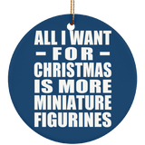 All I Want For Christmas Is More Miniature Figurines - Circle Ornament