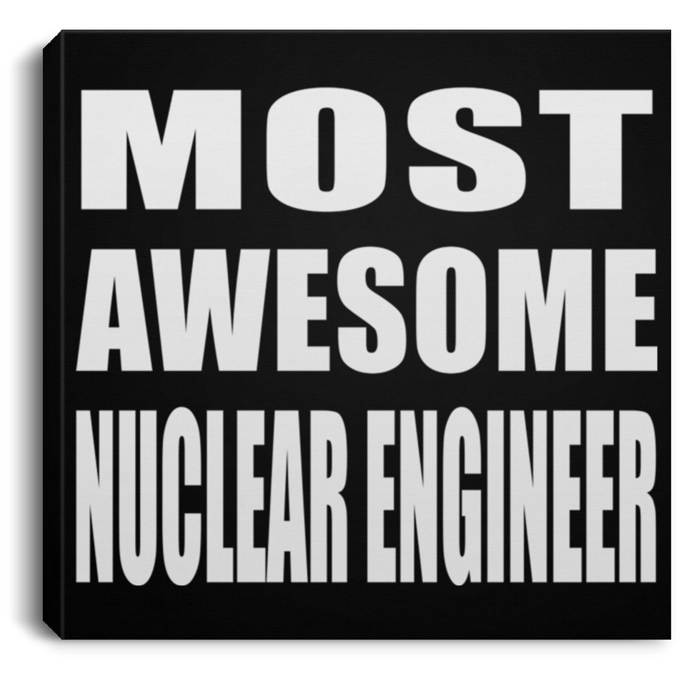 Most Awesome Nuclear Engineer - Canvas Square