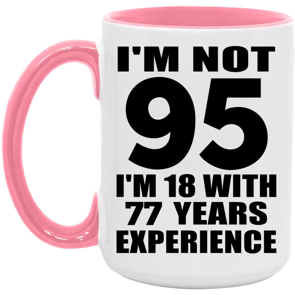 95th Birthday I'm Not 95 I'm 18 With 77 Years Experience - 15oz Accent Mug Pink