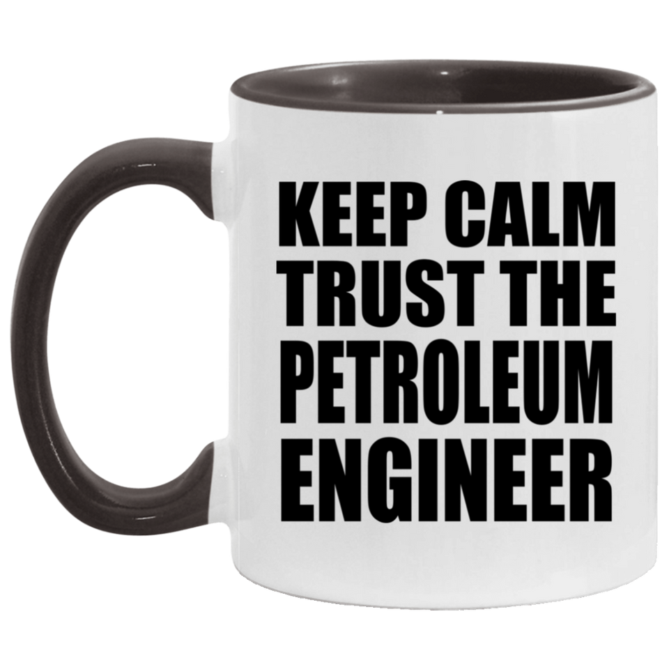 Keep Calm and Trust The Petroleum Engineer - 11oz Accent Mug Black