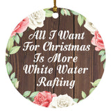 All I Want For Christmas Is More White Water Rafting - Circle Ornament A