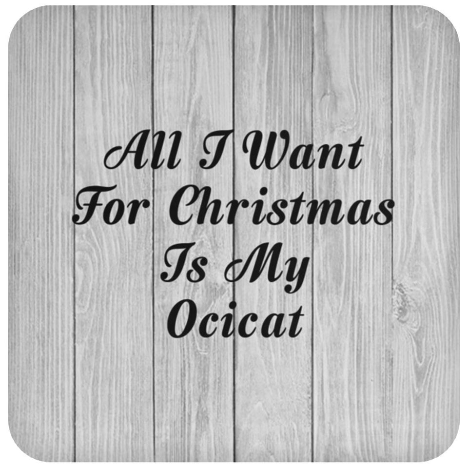 All I Want For Christmas Is My Ocicat - Drink Coaster F
