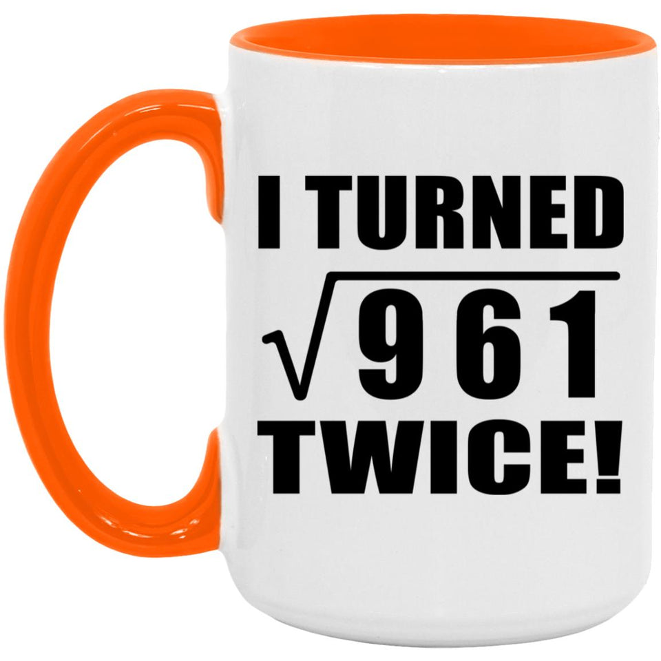62nd Birthday I Turned Square Root of 961 Twice - 15oz Accent Mug Orange