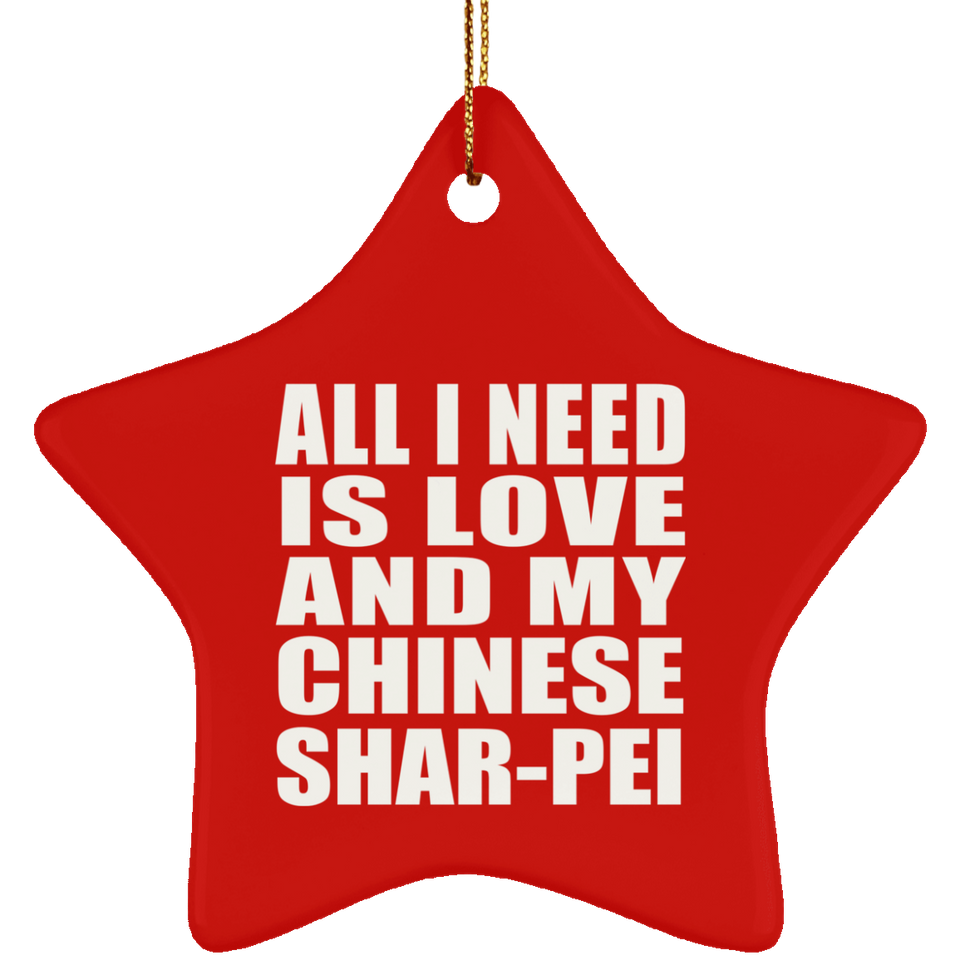All I Need Is Love And My Chinese Shar-Pei - Star Ornament