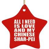 All I Need Is Love And My Chinese Shar-Pei - Star Ornament