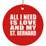 All I Need Is Love And My St. Bernard - Circle Ornament