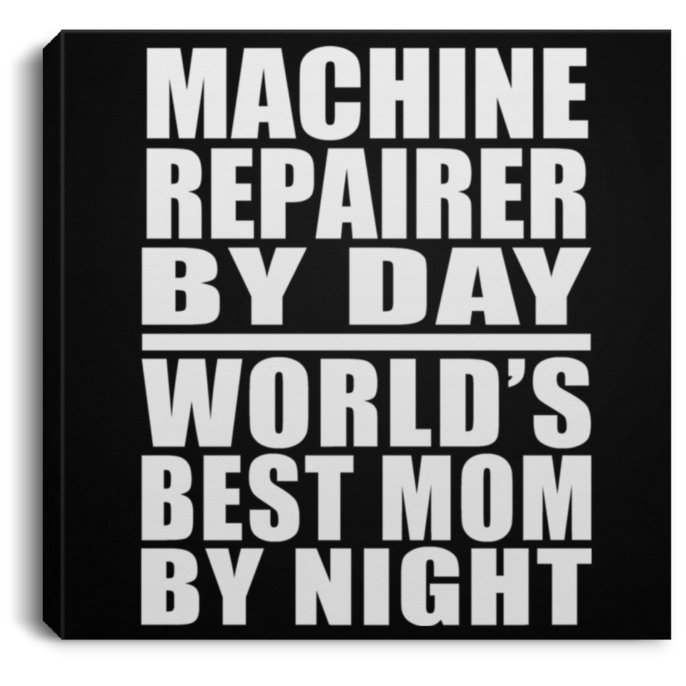 Machine Repairer By Day World's Best Mom By Night - Canvas Square