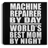 Machine Repairer By Day World's Best Mom By Night - Canvas Square