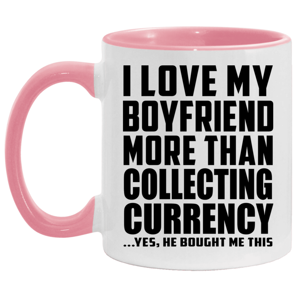 I Love My Boyfriend More Than Collecting Currency - 11oz Accent Mug Pink
