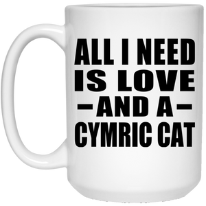 All I Need Is Love And A Cymric Cat - 15 Oz Coffee Mug