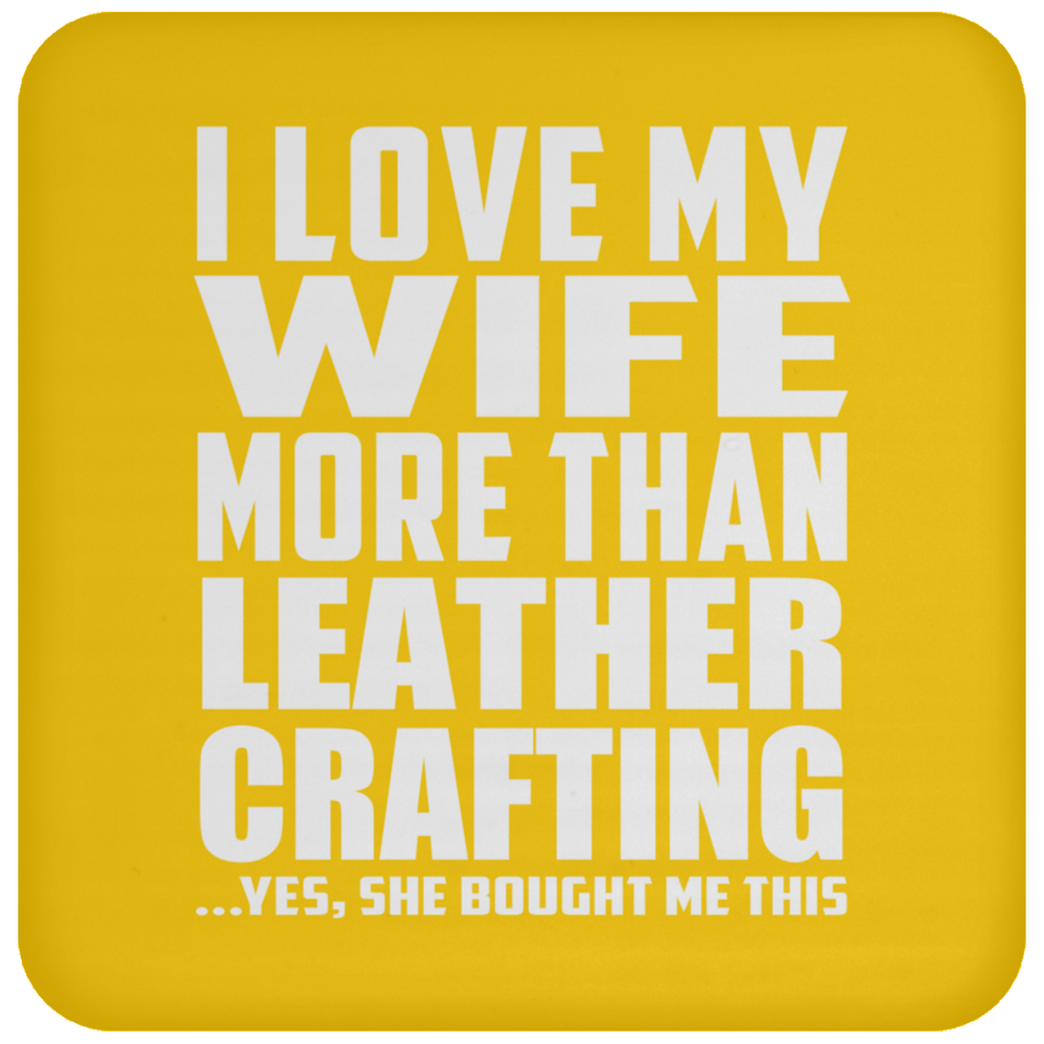 I Love My Wife More Than Leather Crafting - Drink Coaster