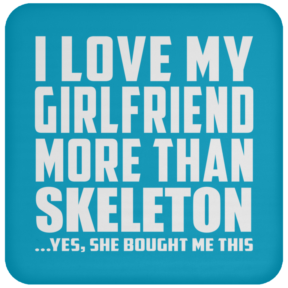 I Love My Girlfriend More Than Skeleton - Drink Coaster