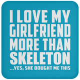 I Love My Girlfriend More Than Skeleton - Drink Coaster