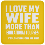 I Love My Wife More Than Educational Courses - Drink Coaster