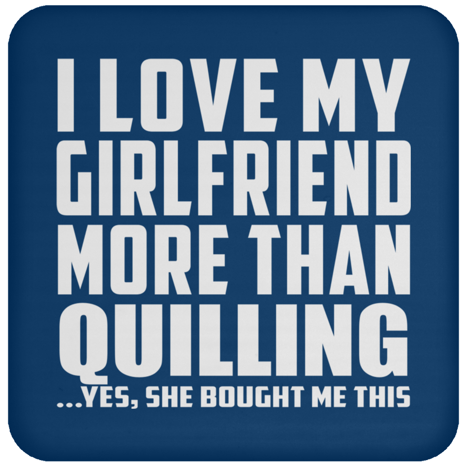 I Love My Girlfriend More Than Quilling - Drink Coaster