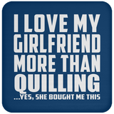 I Love My Girlfriend More Than Quilling - Drink Coaster
