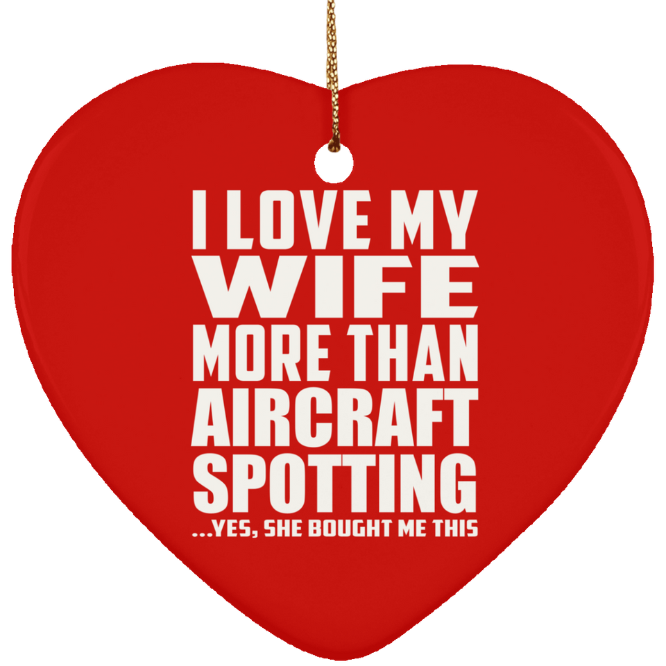 I Love My Wife More Than Aircraft Spotting - Heart Ornament