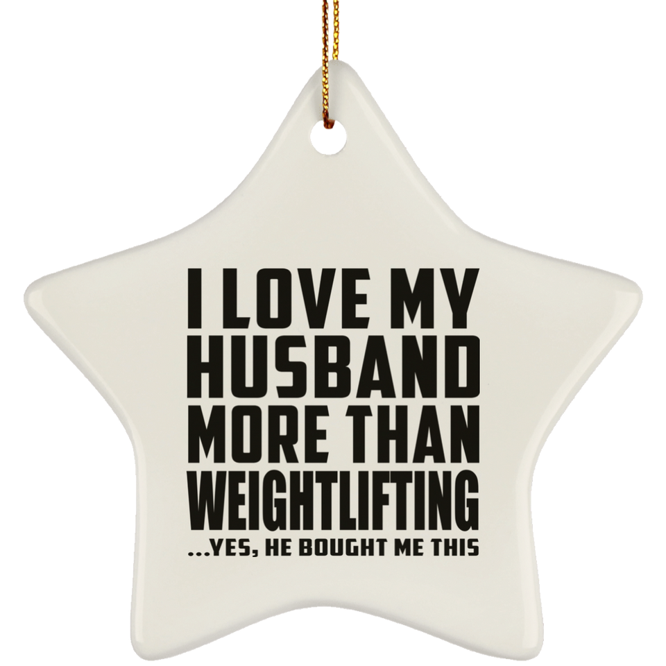 I Love My Husband More Than Weightlifting - Star Ornament