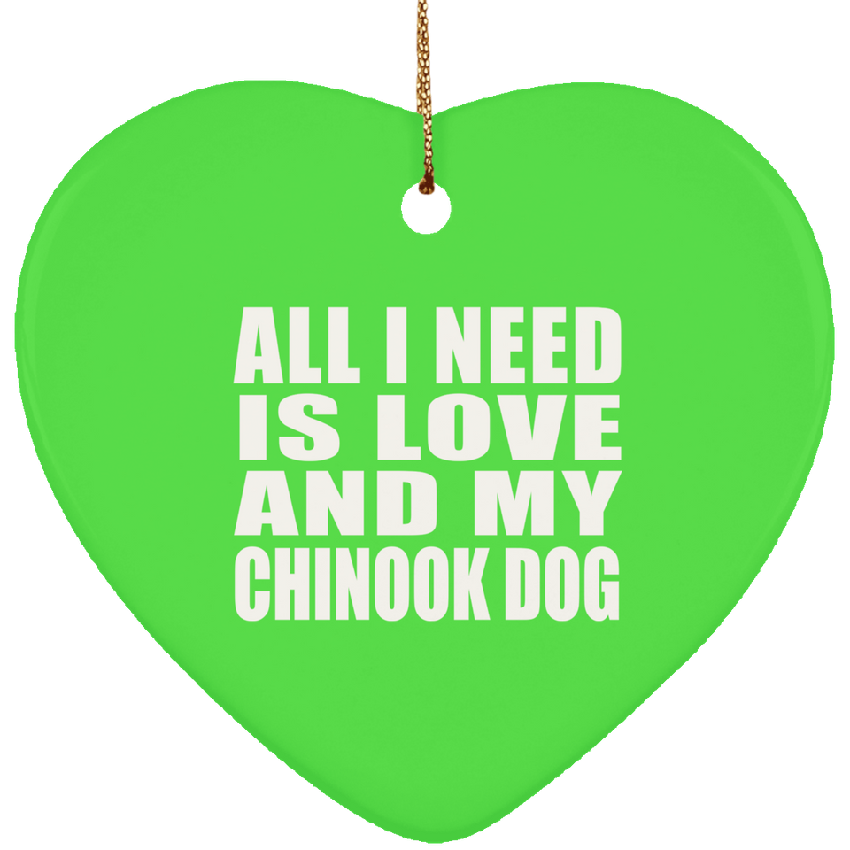 All I Need Is Love And My Chinook Dog - Heart Ornament