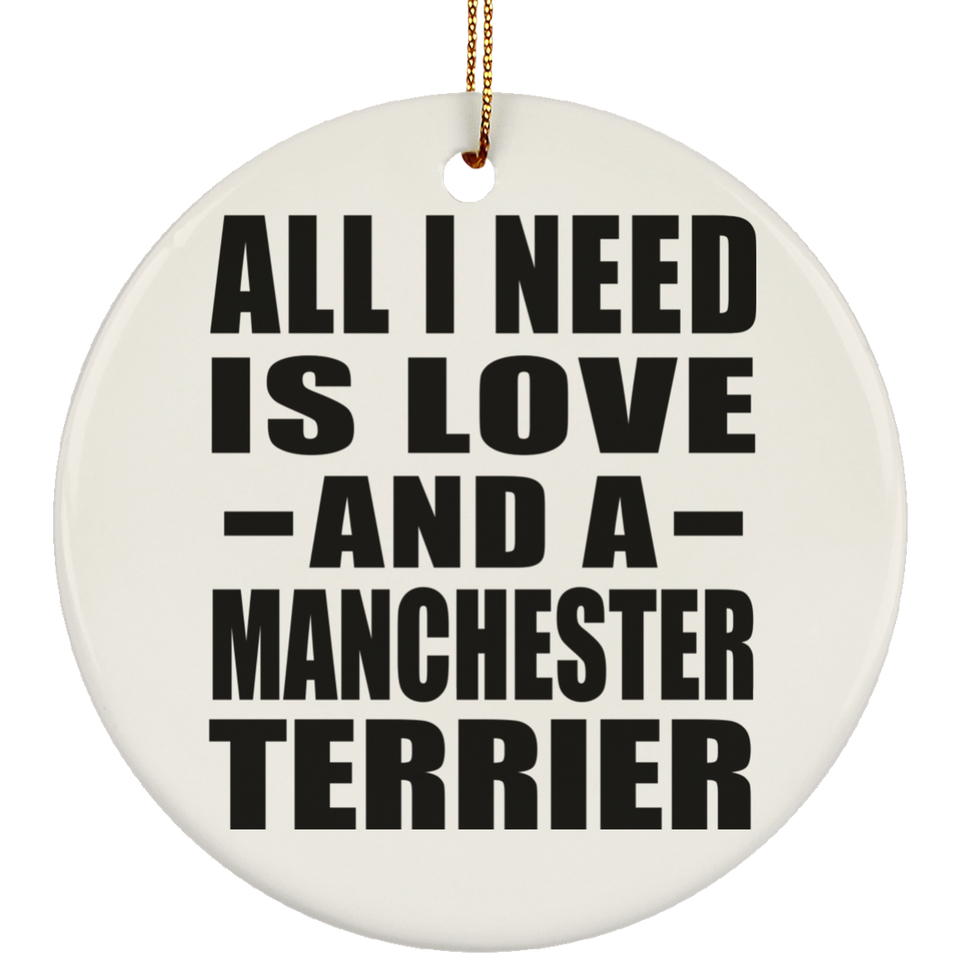 All I Need Is Love And A Manchester Terrier - Circle Ornament