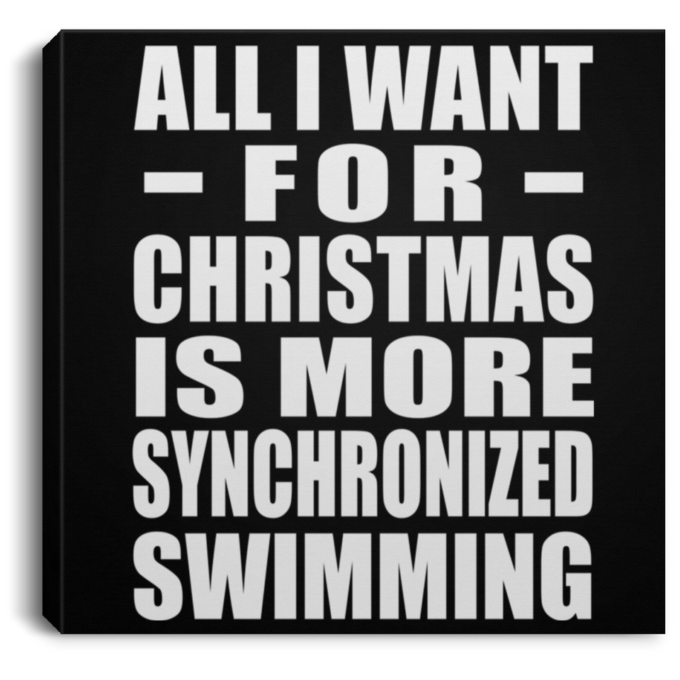 All I Want For Christmas Is More Synchronized Swimming - Canvas Square