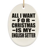 All I Want For Christmas Is My English Setter - Oval Ornament