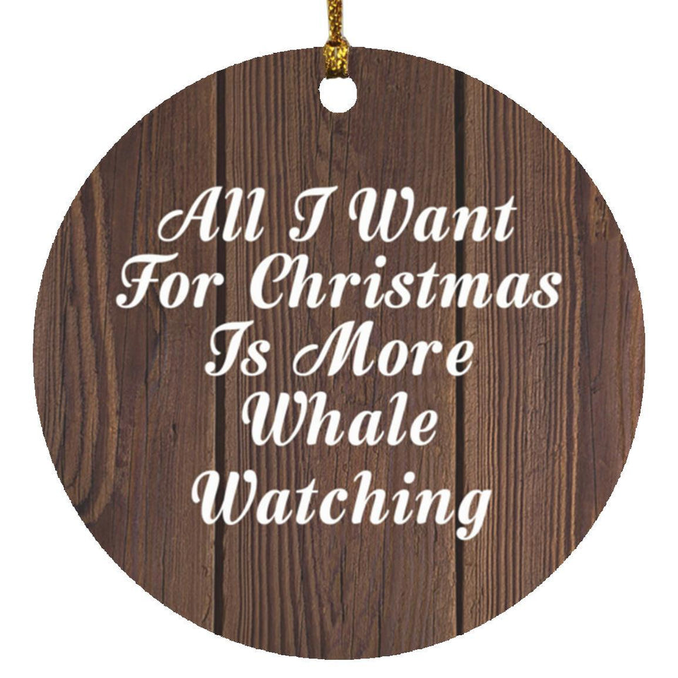 All I Want For Christmas Is More Whale Watching - Circle Ornament D